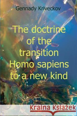 The doctrine of the transition Homo sapiens to a new kind Gennady Kriveckov 9781387344390 Lulu.com