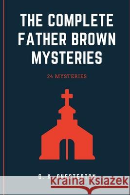 The Complete Father Brown Mysteries G. K. Chesterton 9781387348794 Lulu.com