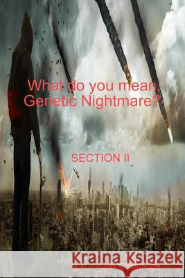 What do you mean, Genetic Nightmare? SECTION II Standridge, Zak 9781387356515 Lulu.com