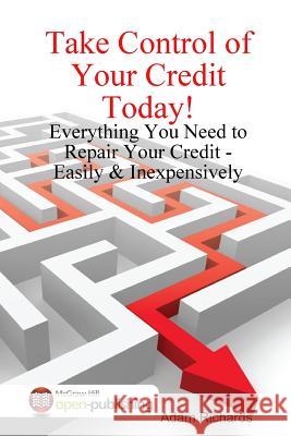 Take Control of Your Credit Today! Adam Richards 9781387357383 Lulu.com