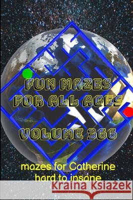 Fun Mazes for All Ages Volume 366: Mazes for Catherine - Hard to Insane Glenn Lewis 9781387357420 Lulu.com