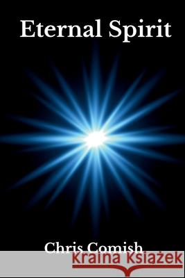Eternal Spirit Chris Comish 9781387362943 Lulu.com