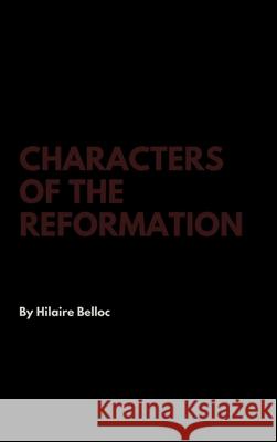 Characters of the Reformation Hilaire Belloc 9781387366811