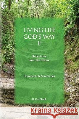 Living Life God's Way II: Reflections from the Psalms: Comments & Summaries Carl Shank 9781387367818 Lulu.com