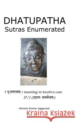 Dhatupatha Sutras Enumerated Ashwini Kumar Aggarwal 9781387375127 Lulu.com