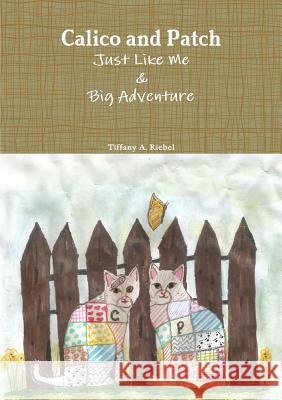 Calico and Patch: Just Like Me & Big Adventure Tiffany a. Riebel 9781387382804