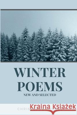 Winter Poems: New and Selected Christopher Yokel 9781387384846 Lulu.com