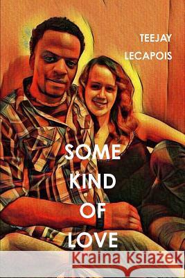 Some Kind Of Love Lecapois, Teejay 9781387385201 Lulu.com