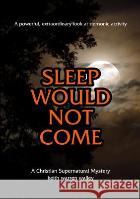 Sleep Would Not Come Keith Warren Walley 9781387388783