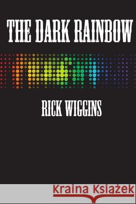 The Dark Rainbow Rick Wiggins 9781387389933