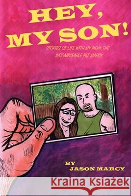 Hey My Son! Stories of Life With The Incomparable Pat Marcy Jason Marcy 9781387396672