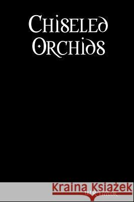 Chiseled Orchids W.R. Taylor 9781387396733 Lulu.com