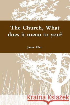 The Church, What does it mean to you? Janet Allen 9781387404667