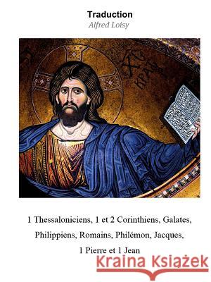 1 Thessaloniciens, 1 et 2 Corinthiens, Galates, Philippiens, Romains, Philémon, Jacques, 1 Pierre et 1 Jean Alfred Loisy 9781387413515