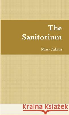The Sanitorium Missy Aikens 9781387416394