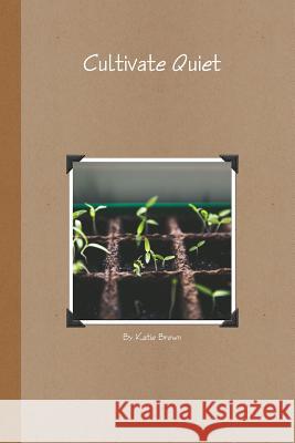 Cultivate Quiet Katie Brown 9781387417810