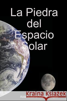 La Piedra del Espacio Solar Aida Susana Franc 9781387419098 Lulu.com