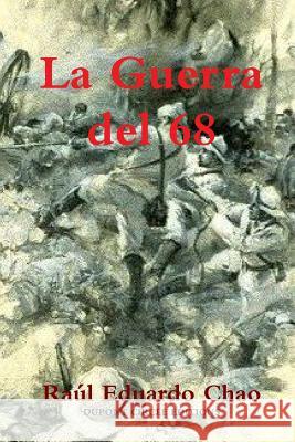 La Guerra del 68 Raúl Eduardo Chao 9781387419272 Lulu.com