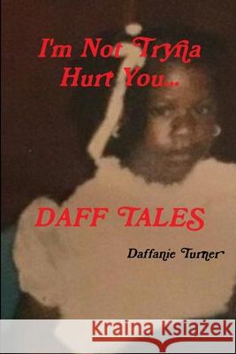 I'm Not Tryna Hurt You...Daff Tales Daffanie Turner 9781387424054 Lulu.com