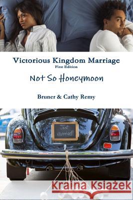 Victorious Kingdom Marriage Series - Not So Honeymoon Bruner & Cathy Remy 9781387429127