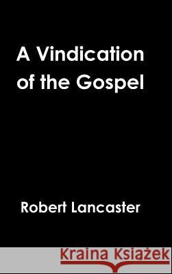 A Vindication of the Gospel Robert Lancaster 9781387440535 Lulu.com