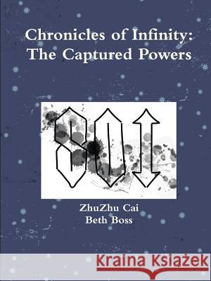 Chronicles of Infinity: The Captured Powers ZhuZhu Cai, Beth Boss 9781387450541 Lulu.com