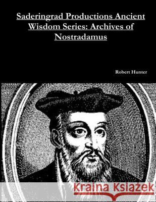 Saderingrad Productions Ancient Wisdom Series: Archives of Nostradamus Robert Hunter 9781387461615