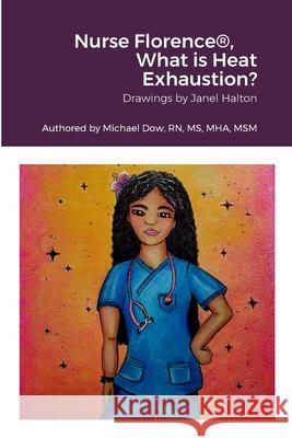 Nurse Florence(R), What is Heat Exhaustion? Michael Dow Janel Halton 9781387465422 Lulu.com