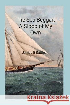 The Sea Beggar A Sloop of My Own James Battles 9781387469222