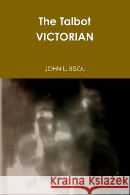 The Talbot VICTORIAN John L Bisol 9781387475704 Lulu.com