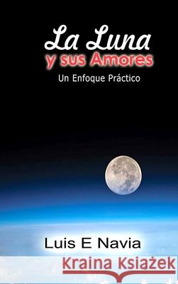 La Luna y sus Amores Luis Navia 9781387476251 Lulu.com
