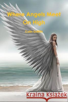 Where Angels Meet On High Griffith, Colin 9781387480777 Lulu.com