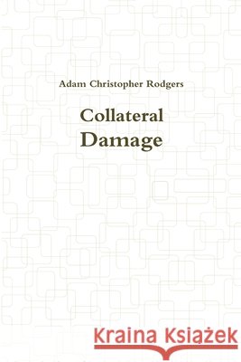 Collateral Damage Adam Christopher Rodgers 9781387480920