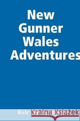 New Gunner Wales Adventures Dale Albert Johnson 9781387484140 Lulu.com