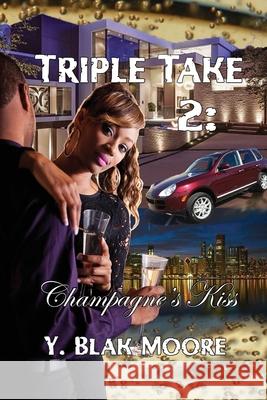 TRIPLE TAKE 2: CHAMPAGNE'S KISS Y Blak Moore 9781387487684 Lulu.com