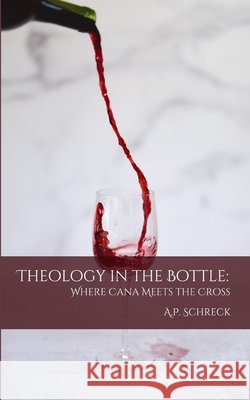 Theology in the Bottle: Where Cana Meets the Cross Aurora Schreck Yelena Patag 9781387490257