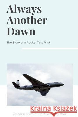 Always Another Dawn: The Story of a Rocket Test Pilot Albert Scott Crossfield, Clay Blair 9781387491018 Lulu.com