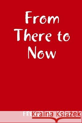 From There to Now Freddy W Benn 9781387496327