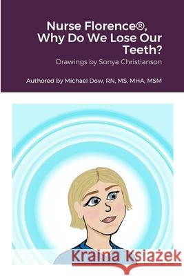 Nurse Florence(R), Why Do We Lose Our Teeth? Michael Dow Sonya Christianson 9781387500536 Lulu.com