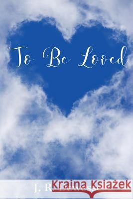 To Be Loved J. R. Dewesse 9781387506347 Lulu.com