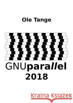 GNU Parallel 2018 Ole Tange 9781387509881 Lulu.com