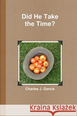 Did He Take the Time? Charles Garcia 9781387513574 Lulu.com