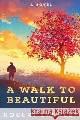 A Walk to Beautiful Robert Lashley 9781387514625