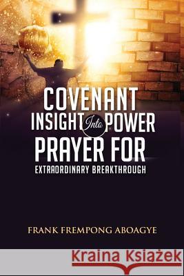 Covenant Insight Into Power Prayer For Extraordinary Breakthrough Frank Aboagye 9781387514908