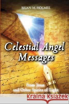 Celestial Angel Messages: from Jesus and Other Spirits of Light Brian Holmes 9781387518470