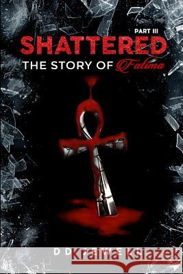 Shattered Part 3: The Story of Fatima DD Jewell 9781387520008 Lulu.com