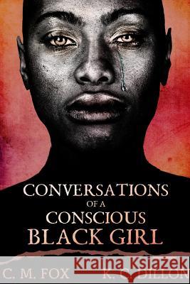 Conversations of a Conscious Black Girl C M Fox, K C Dillon 9781387522002 Lulu.com