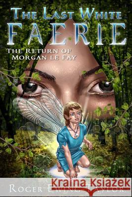 The Last White Faerie: The Return of Morgan le Fay Taylor, Roger Ewing 9781387526734