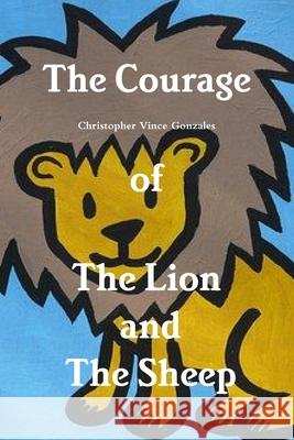 The Courage of the Lion and the Sheep Christopher Vince Gonzales 9781387527359