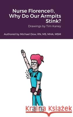 Nurse Florence(R), Why Do Our Armpits Stink? Michael Dow Tim Kaney 9781387533015 Lulu.com